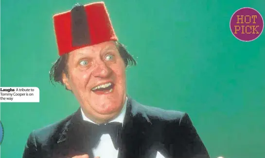  ??  ?? Laughs A tribute to Tommy Cooper is on the way