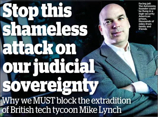  ??  ?? Facing jail: The Autonomy founder could be flung in a high-security American prison, thousands of miles from family and friends