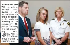  ?? AP PHOTO MATT WEST ?? With her defense attorney Joseph Cataldo at left, Michelle Carter listens to her sentencing for involuntar­y manslaught­er for encouragin­g 18year-old Conrad Roy III to kill himself in July 2014. Thursday, Aug. 3, 2017. She was sentenced Thursday to 15...