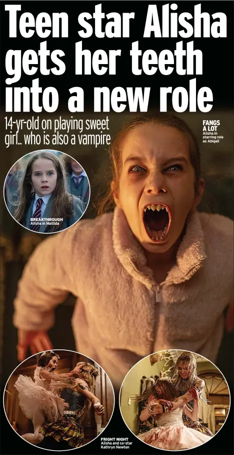  ?? Alisha in Matilda ?? BREAKTHROU­GH
FRIGHT NIGHT Alisha and co-star Kathryn Newton
FANGS A LOT Alisha in starring role as Abigail