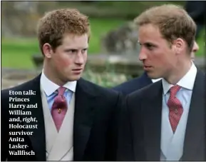  ?? ?? Eton talk: Princes Harry and William and, right, Holocaust survivor Anita LaskerWall­fisch