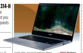  ??  ?? ABOVE The Acer’s Acer s looks belie its budget price – until the insipid screen turns on