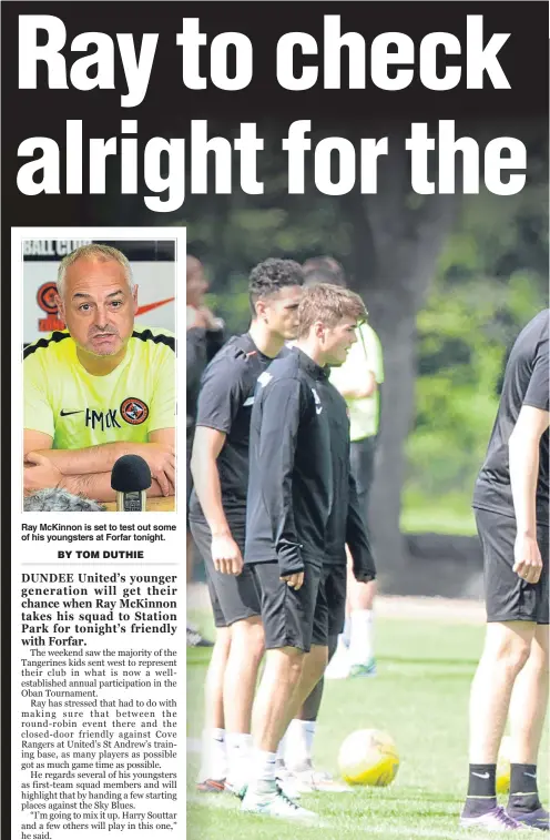  ??  ?? Ray McKinnon is set to test out some of his youngsters at Forfar tonight. Dundee United’s up-and-coming young players like Harry Souttar (centre)