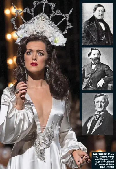  ?? La Traviata ?? top three: From top, Rossini, Verdi and Wagner, left, soprano Claudia Boyle as Violetta in