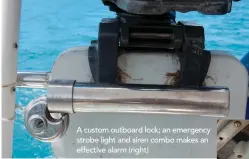  ??  ?? A custom outboard lock; an emergency strobe light and siren combo makes an effective alarm (right)