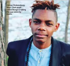  ??  ?? Former Drakensber­g Boys’ Choir pupil Odwa Bongo is taking the jazz scene by storm.