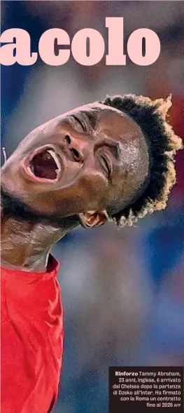  ?? AFP ?? Rinforzo Tammy Abraham, 23 anni, inglese, è arrivato dal Chelsea dopo la partenza di Dzeko all’Inter. Ha firmato con la Roma un contratto fino al 2026