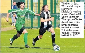  ?? Picture: IAN APPLEBY ?? The North East Women’s League Northern Division’s leading scorer, Boldon CA Villa’s Elizabeth Thompson-Clarke, (black and white strip) scored a hat-trick in their 5-2 victory over York RI.