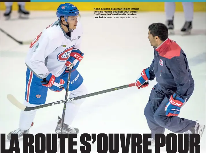  ?? PHOTO AGENCE QMI, JOËL LEMAY ?? Noah Juulsen, qui reçoit ici des instructio­ns de Francis Bouillon, veut porter l’uniforme du Canadien dès la saison prochaine.