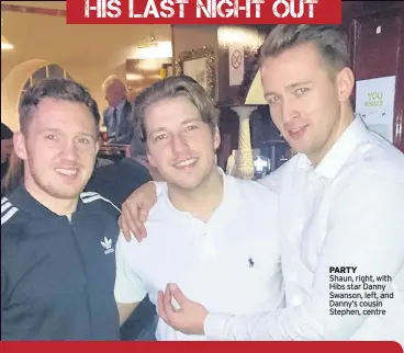  ??  ?? PARTY Shaun, right, with Hibs star Danny Swanson, left, and Danny’s cousin Stephen, centre