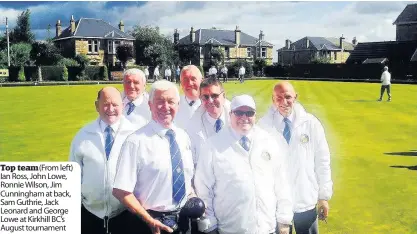  ??  ?? Top team (From left) Ian Ross, John Lowe, Ronnie Wilson, Jim Cunningham at back, Sam Guthrie, Jack Leonard and George Lowe at Kirkhill BC’s August tournament