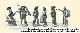  ?? (DR) ?? Le véritable santon de Provence, en argile non cuite, a été créé à Marseille par Jean-Louis Lagnel (1764-1822).