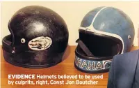  ??  ?? EVIDENCE Helmets believed to be used by culprits, right, Const Jon Boutcher