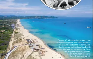  ??  ?? Der gut 4,5 Kilometer lange Strand von Pampelonne südlich von Saint-Tropez ist der längste Sandstrand an der Riviera. Hier liegen zahlreiche luxuriöse Beach Clubs, hier wurden auch mehrere Filme mit Brigitte Bardot (o.) gedreht, deren Ruhm nach wie vor in
Saint-Tropez spürbar ist.