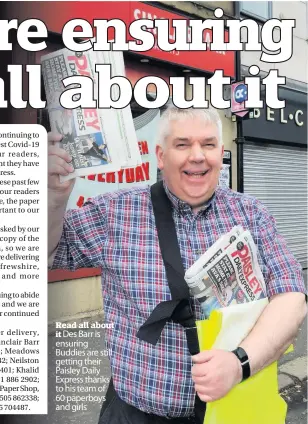  ??  ?? Read all about it Des Barr is ensuring Buddies are still getting their Paisley Daily Express thanks to his team of 60 paperboys and girls