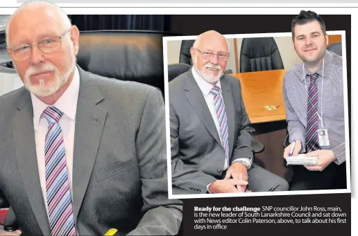  ??  ?? Ready for the challenge SNP councillor John Ross, main, is the new leader of South Lanarkshir­e Council and sat down with News editor Colin Paterson, above, to talk about his first days in office