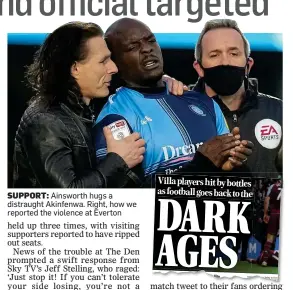  ?? ?? SUPPORT: Ainsworth hugs a distraught Akinfenwa. Right, how we reported the violence at Everton