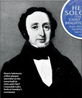  ?? PHOTO: THE ROYAL PAVILION AND MUSEUMS BRIGHTON AND HOVE ?? Henry Solomon; a blue plaque unveiled at the town hall in 2014 and Chief Constable Giles York at Sunday’s ceremony