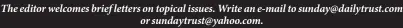  ?? ?? The editor welcomes brief letters on topical issues. Write an e-mail to sunday@dailytrust.com or sundaytrus­t@yahoo.com.