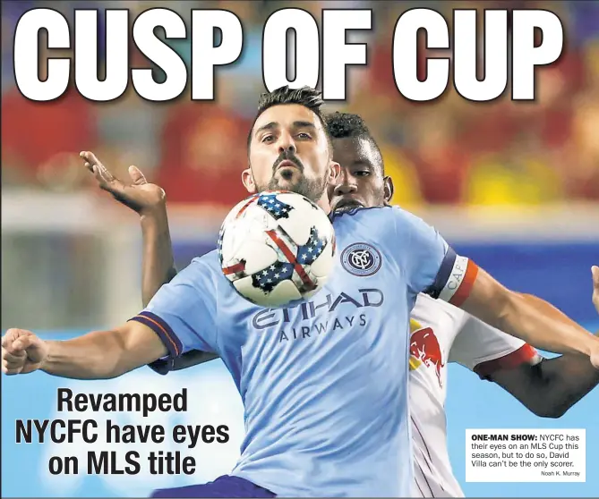  ?? Noah K. Murray ?? ONE-MAN SHOW: NYCFC has their eyes on an MLS Cup this season, but to do so, David Villa can’t be the only scorer.