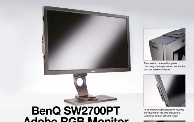  ??  ?? The monitor comes with a glareobscu­ring shading hood and easily clips onto the screen surround All of the ports a photograph­er requires are situated on the side, including a USB3 hub and an SD card reader