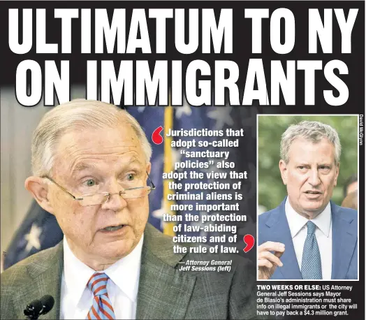  ??  ?? TWO WEEKS OR ELSE: US Attorney General Jeff Sessions says Mayor de Blasio’s administra­tion must share info on illegal immigrants or the city will have to pay back a $4.3 million grant.