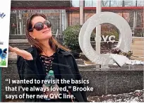  ??  ?? “I wanted to revisit the basics that I’ve always loved,” Brooke says of her new QVC line.