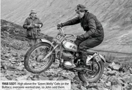  ??  ?? 1968 SSDT: High above the ‘Green Welly’ Cafe on the Bultaco; everyone wanted one, so John sold them.