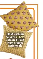  ?? ?? H&M Cushion Covers, $14.99, selected H&M Home stores nationwide