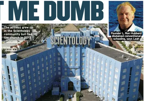  ?? ?? The actress grew up in the Scientolog­y community but fled the church in 2013
Founder L. Ron Hubbard disdained convention­al schooling, says Leah