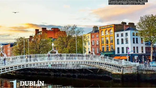  ??  ?? El puente peatonal Ha'penny, de Dublín, construido en 1816 sobre el río Liffey.