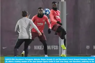  ??  ?? BARCELONA: Barcelona’s Portuguese defender Nelson Semedo (C) and Barcelona’s French forward Ousmane Dembele (R) attend a training session at the Joan Gamper Sports Center in Sant Joan Despi, near Barcelona, yesterday on the eve of the UEFA Champions League group B football match FC Barcelona against Tottenham Hotspur. — AFP