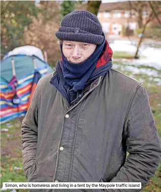  ?? ?? Simon, who is homeless and living in a tent by the Maypole traffic island