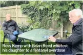  ??  ?? Ross Kemp with Brian Reed who lost his daughter to a fentanyl overdose