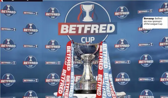  ??  ?? Revamp Betfred are now sponsors of the League Cup