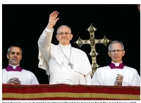  ?? ALESSANDRA TARANTINO / ASSOCIATED PRESS ?? Pope Francis waves during his traditiona­l Christmas message from the main balcony of St. Peter’s Basilica at the Vatican on Monday. The message has become an occasion for popes to survey suffering in the world and press for solutions.