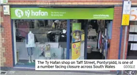  ?? GOOGLE ?? The Ty Hafan shop on Taff Street, Pontyrpidd, is one of a number facing closure across South Wales