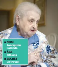  ??  ?? √ NOM Joacquina Lalande √ ÂGE 106 ans √ SECRET Le travail