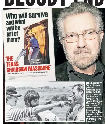  ??  ?? REEL SCARY: Tobe Hooper (above) shocked audiences with the gory, low-budget terror of 1974’s “The Texas Chainsaw Massacre” (top left) before working with Steven Spielberg (far left) on the set of the 1982 suburban fright fest “Poltergeis­t.”