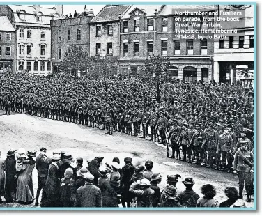  ??  ?? Northumber­land Fusiliers on parade, from the book Great War Britain, Tyneside, Rememberin­g 1914-18, by Jo Bath