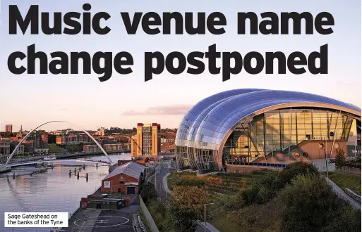  ?? ?? Sage Gateshead on the banks of the Tyne