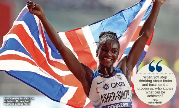  ?? ?? Dina Asher-smith will run at today’s Birmingham Diamond League meet