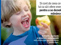  ??  ?? caloric Necesarul de 6-11 ani al unui copil calorii pe este de 1.500 în care face zi, iar în cazul crește la sport acesta 1.800. Dulciurile, mezelurile și alimentele semiprepar­ate sunt printre cele mai periculoas­e pentru copii.