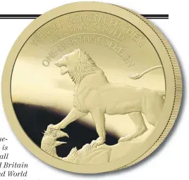  ?? ?? This new gold oneeighth sovereign is in tribute to the all those who served Britain during the Second World War. It’s the first coin of its kind ever to do so. Just 5,999 are being produced. It is available now for the introducto­ry price of just £69 (plus £4.99 P&P), but only until 31st December 2021 after which the price will be £99, subject to availabili­ty. There is a limit of one coin per household at the introducto­ry price. Diameter: 11.0mm