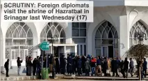  ??  ?? SCRUTINY: Foreign diplomats visit the shrine of Hazratbal in Srinagar last Wednesday (17)