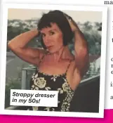  ??  ?? Strappy dresser in my 50s!