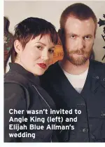  ??  ?? Cher wasn’t invited to
Angie King (left) and
Elijah Blue Allman’s
wedding