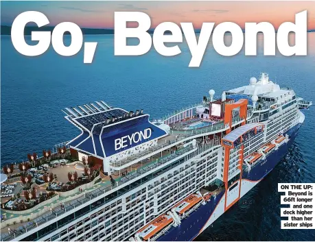  ?? ?? ON THE UP: Beyond is 66ft longer and one deck higher than her sister ships