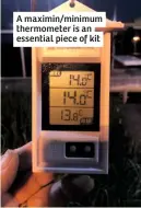  ??  ?? A maximin/minimum thermomete­r is an essential piece of kit