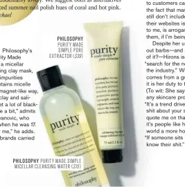  ??  ?? PHILOSOPHY PURITY MADE SIMPLE PORE EXTRACTOR ($39) PHILOSOPHY PURITY MADE SIMPLE MICELLAR CLEANSING WATER ($15 )